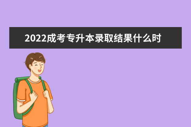 2022成考专升本录取结果什么时候公布 几月份能查