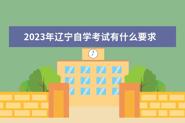 2023年辽宁自学考试有什么要求 能带计算器吗