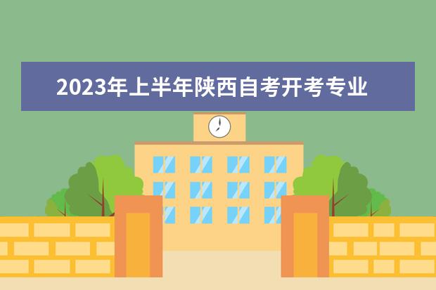 2023年上半年陕西自考开考专业有什么