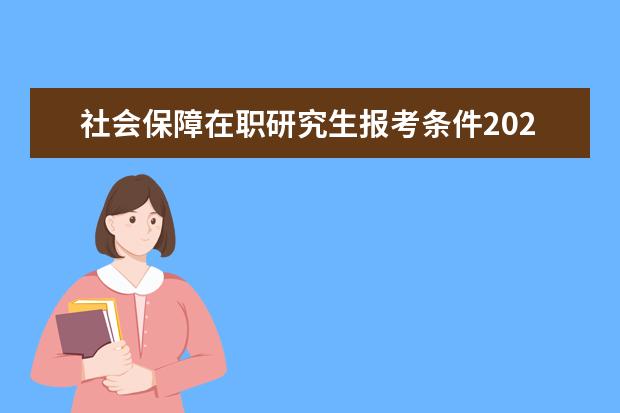 社会保障在职研究生报考条件2021年