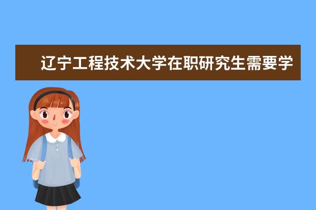 辽宁工程技术大学在职研究生需要学习几年