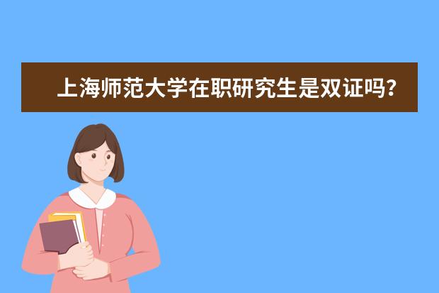 上海师范大学在职研究生是双证吗？