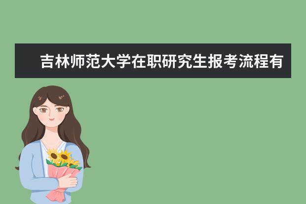 吉林师范大学在职研究生报考流程有哪几步?