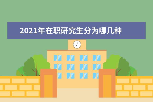 2021年在职研究生分为哪几种