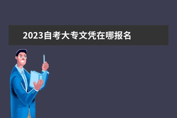 2023自考大专文凭在哪报名