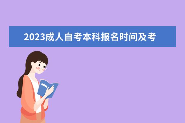 2023成人自考本科报名时间及考试时间是什么时候