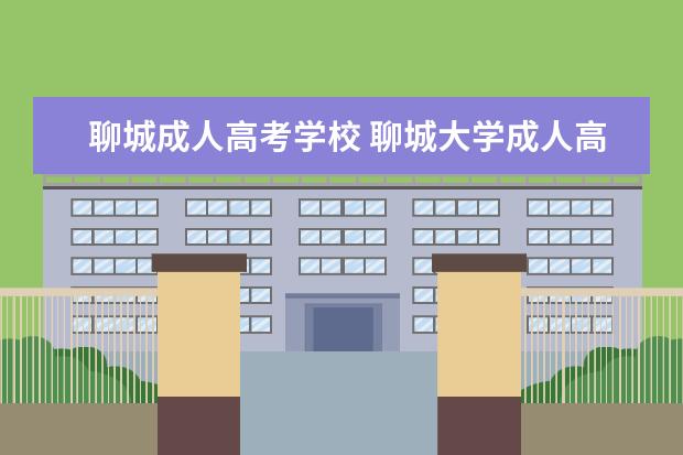 聊城成人高考学校 聊城大学成人高考有哪些专业?