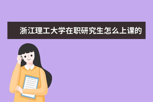 浙江理工大学在职研究生怎么上课的？