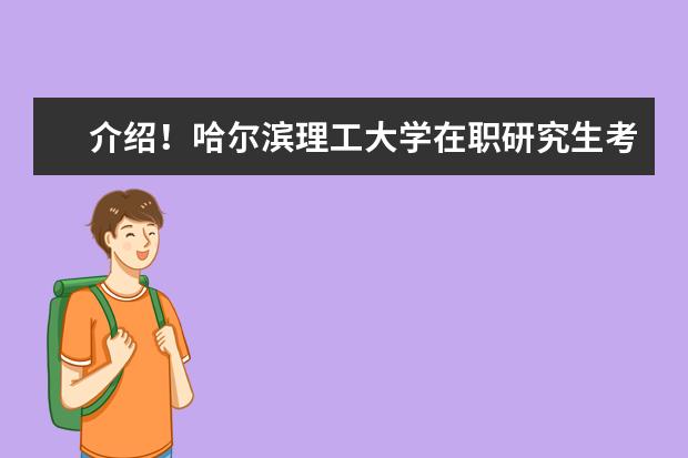 介绍！哈尔滨理工大学在职研究生考试时间在哪一天？