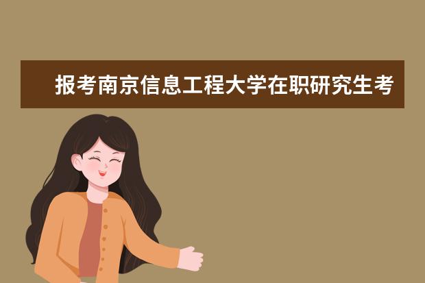 报考南京信息工程大学在职研究生考试时间是哪一天?