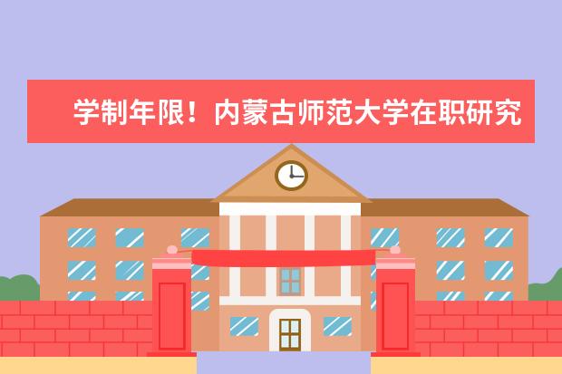 学制年限！内蒙古师范大学在职研究生要学多久？
