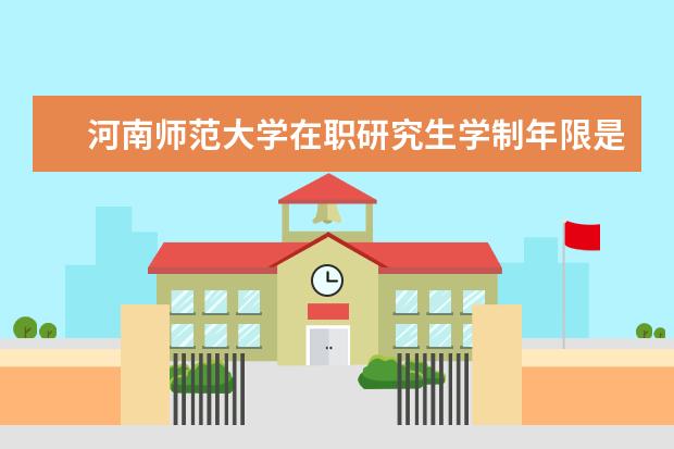 河南师范大学在职研究生学制年限是多久？