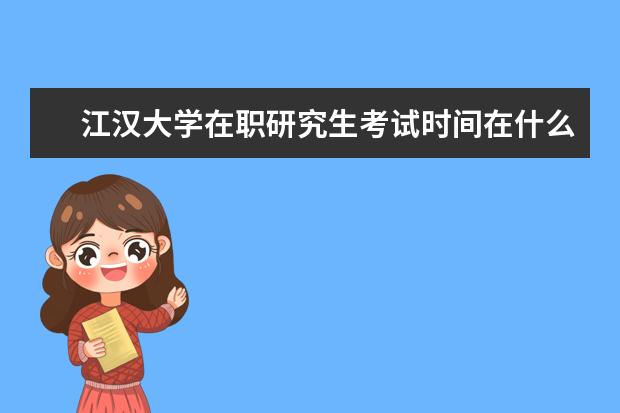 江汉大学在职研究生考试时间在什么时候？