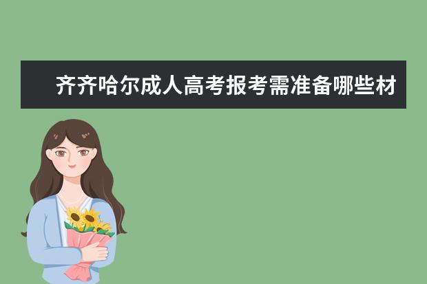 齐齐哈尔成人高考报考需准备哪些材料？