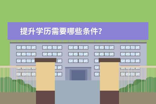 提升学历需要哪些条件？