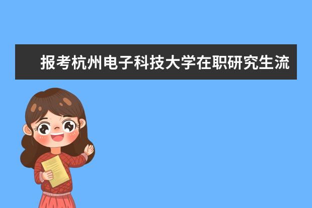 报考杭州电子科技大学在职研究生流程你知道吗?