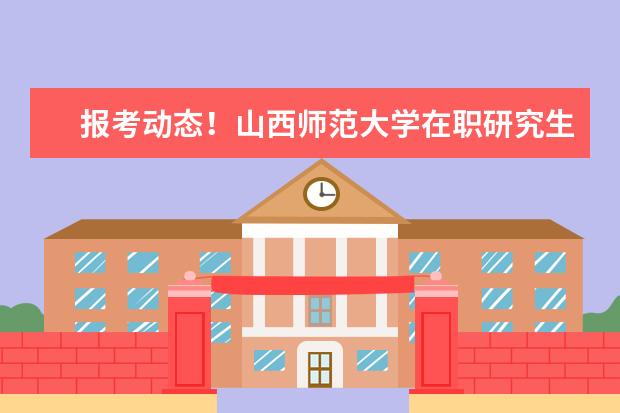 报考动态！山西师范大学在职研究生报考时间在什么时候？