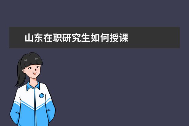 山东在职研究生如何授课