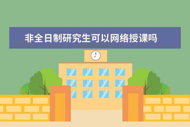 非全日制研究生可以网络授课吗