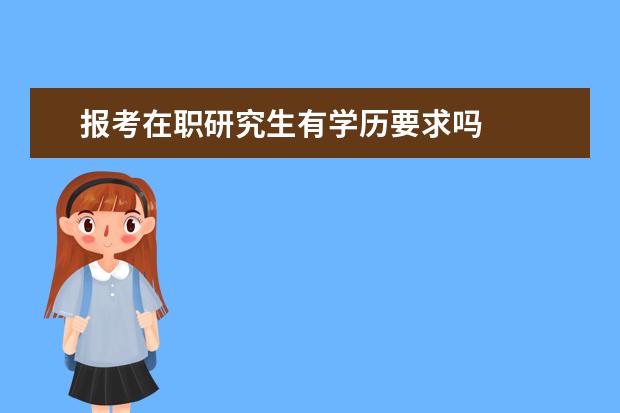 报考在职研究生有学历要求吗