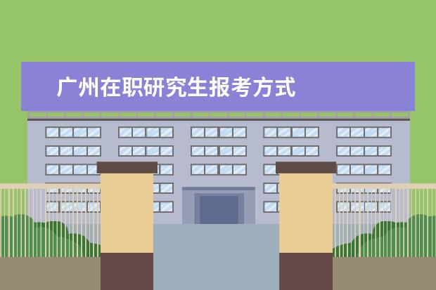 广州在职研究生报考方式