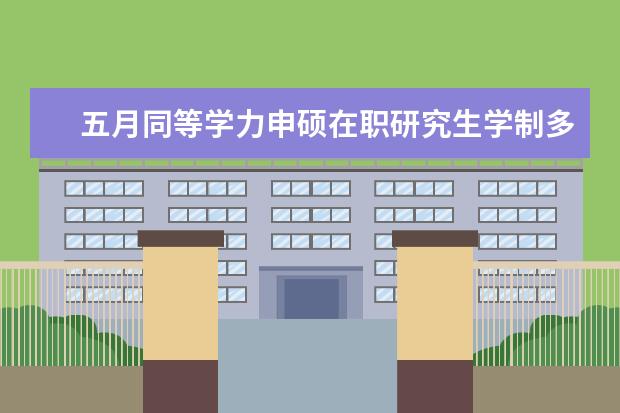 五月同等学力申硕在职研究生学制多少年