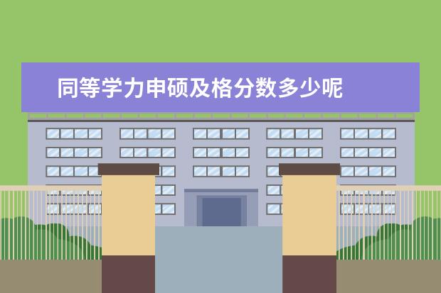 同等学力申硕及格分数多少呢