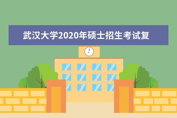 武汉大学2020年硕士招生考试复试分数线及相关说明