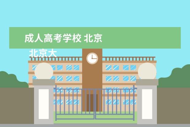 成人高考学校 北京 
  北京大学继续教育部简介：