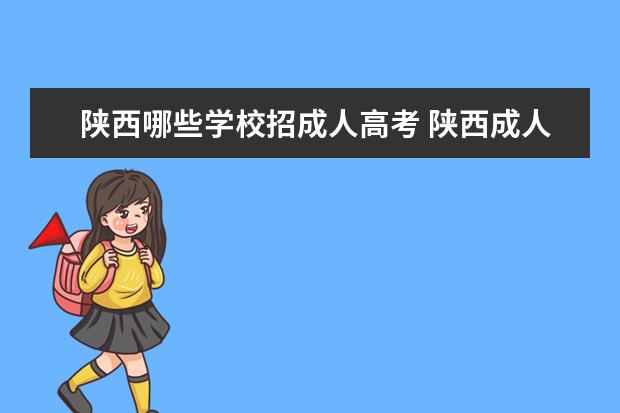 陕西哪些学校招成人高考 陕西成人高考能报考重点院校吗?
