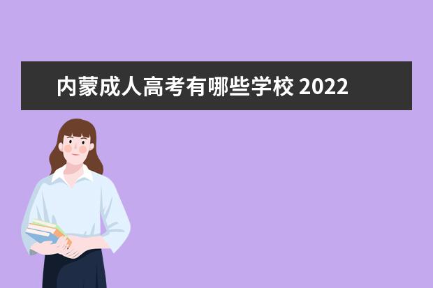 内蒙成人高考有哪些学校 2022年内蒙古成人高考报名条件是什么?