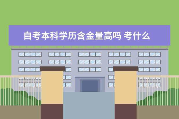 自考本科学历含金量高吗 考什么