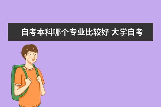 自考本科哪个专业比较好 大学自考本科报名条件是什么