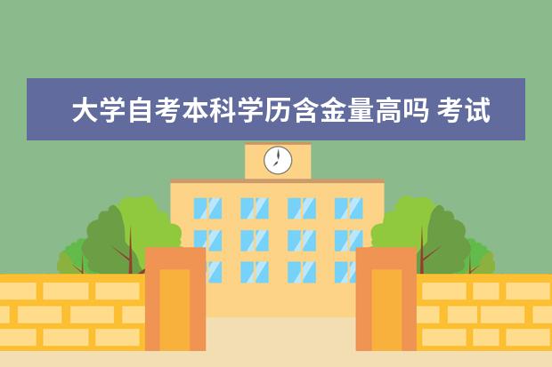 大学自考本科学历含金量高吗 考试难度大吗