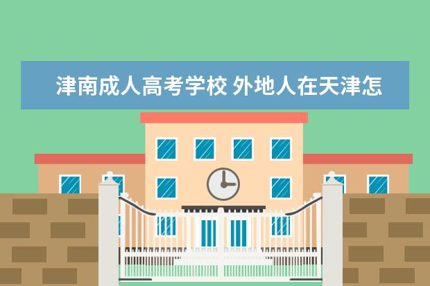 津南成人高考学校 外地人在天津怎么落户?