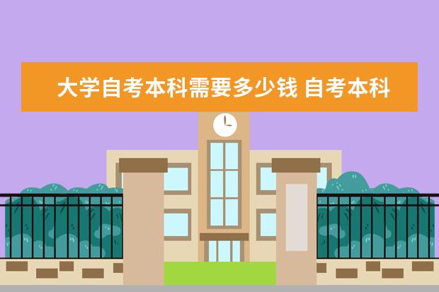 大学自考本科需要多少钱 自考本科有规定专业对口才能报考吗