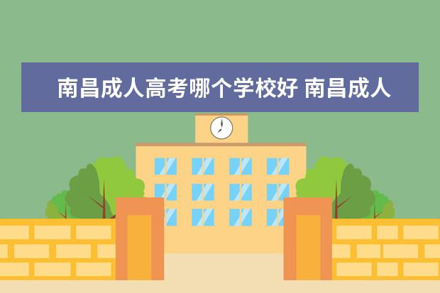 南昌成人高考哪个学校好 南昌成人高考哪里报名?