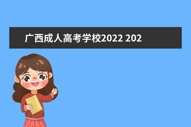 广西成人高考学校2022 2022年广西成人高考报名条件是什么?