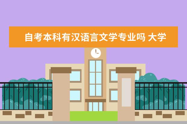 自考本科有汉语言文学专业吗 大学自考本科有什么特色专业