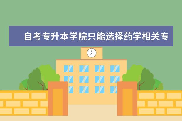 自考专升本学院只能选择药学相关专业吗
