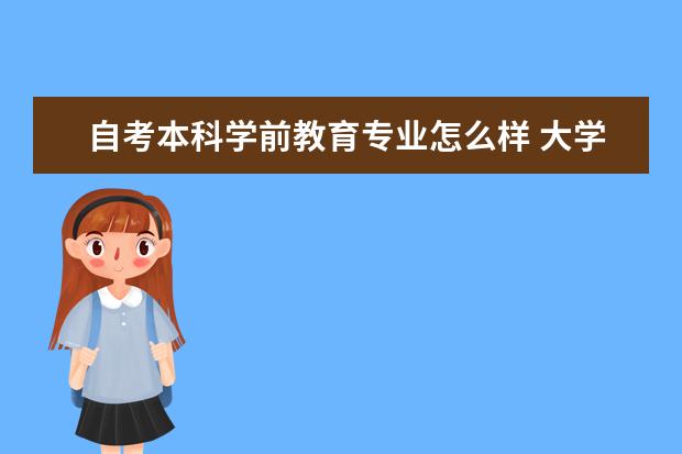 自考本科学前教育专业怎么样 大学自考本科有什么特色专业