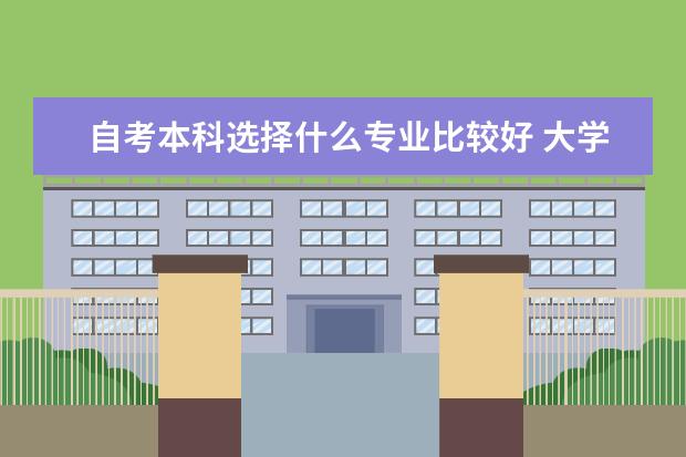 自考本科选择什么专业比较好 大学自考本科可以报什么专业