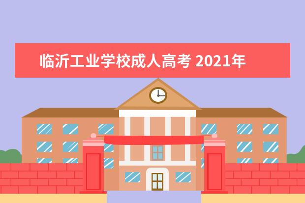 临沂工业学校成人高考 2021年临沂成人高考地点