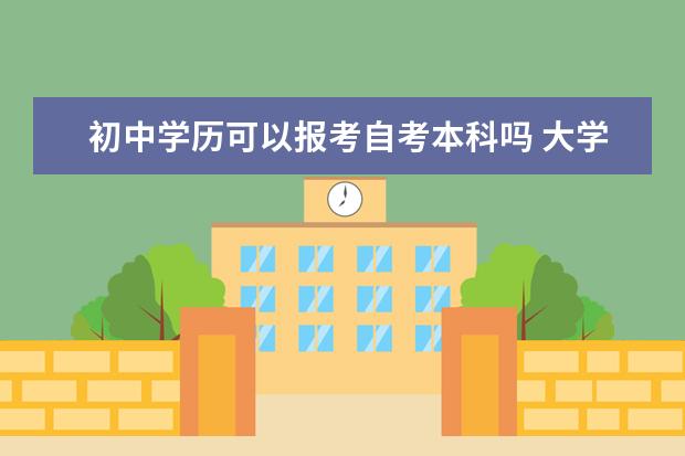 初中学历可以报考自考本科吗 大学自考本科学位申请条件