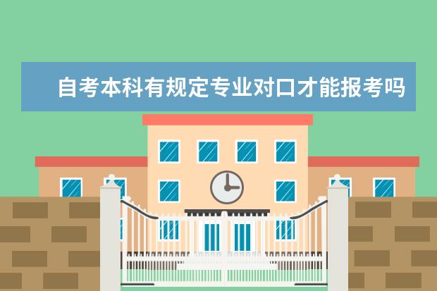自考本科有规定专业对口才能报考吗 12月自考本科申请学士学位论文指导老师安排