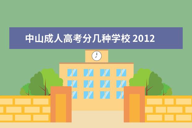 中山成人高考分几种学校 2012广东省成人高考中山大学录取分数线是多少?有谁...