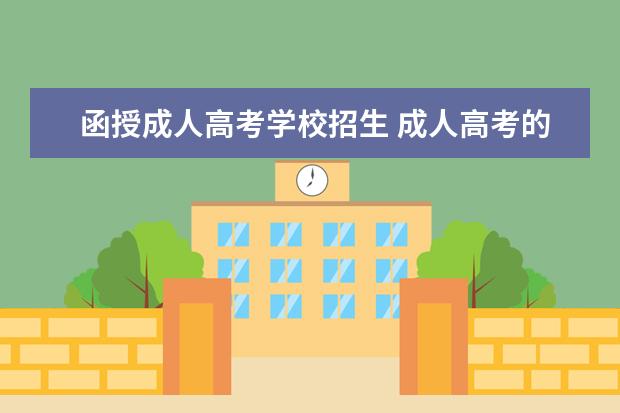 函授成人高考学校招生 成人高考的学校都有哪些?