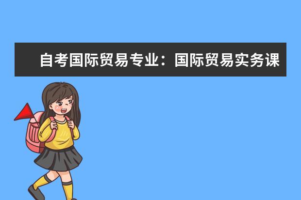 自考国际贸易专业：国际贸易实务课程简介 自考动漫设计与制作科目：数码矢量图形设计课程简介