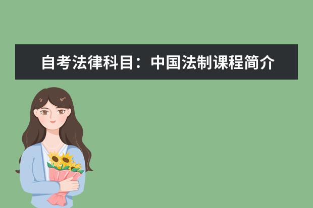 自考法律科目：中国法制课程简介 自考现代企业管理科目：现代企业管理信息系统课程简介