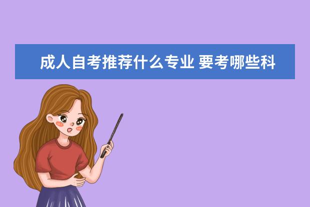 成人自考推荐什么专业 要考哪些科目